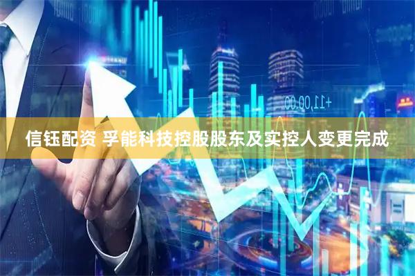 信钰配资 孚能科技控股股东及实控人变更完成