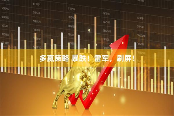 多赢策略 暴跌！雷军，刷屏！